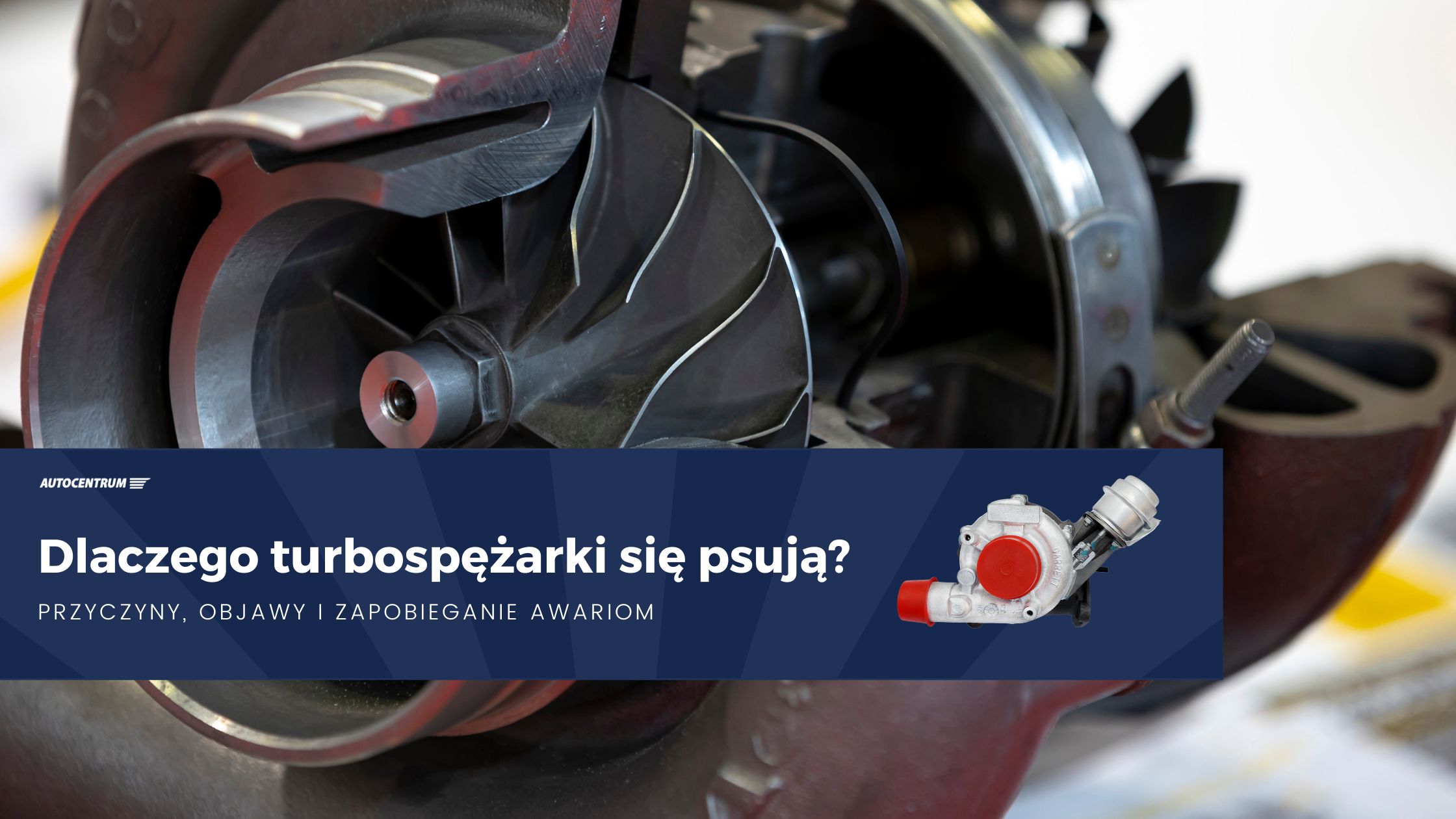 Dlaczego turbospężarki się psują Przyczyny, objawy i zapobieganie awariom