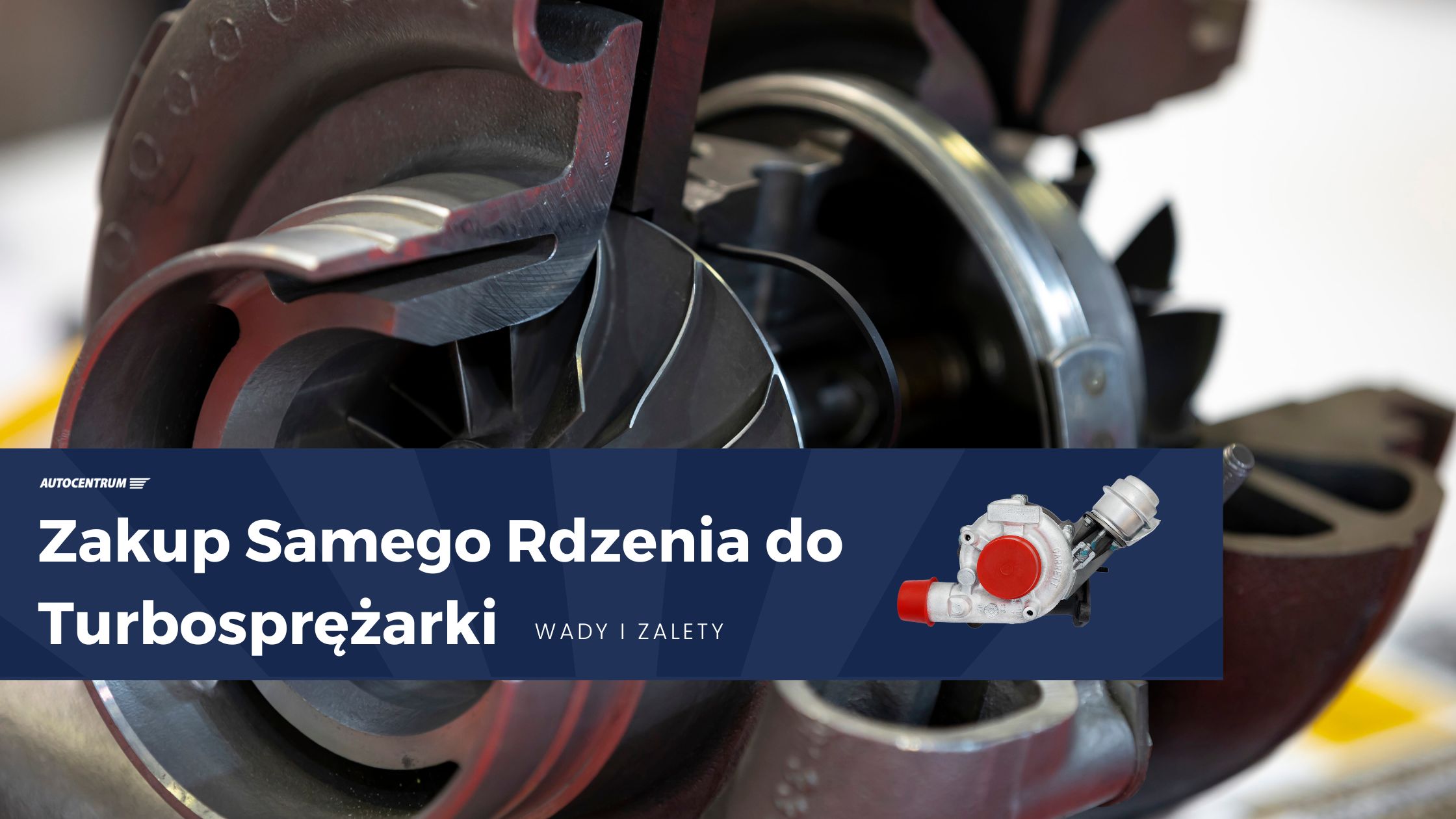 Wady i Zalety Zakupu Samego Rdzenia do Turbosprężarki – Czy To Odpowiednia Decyzja?